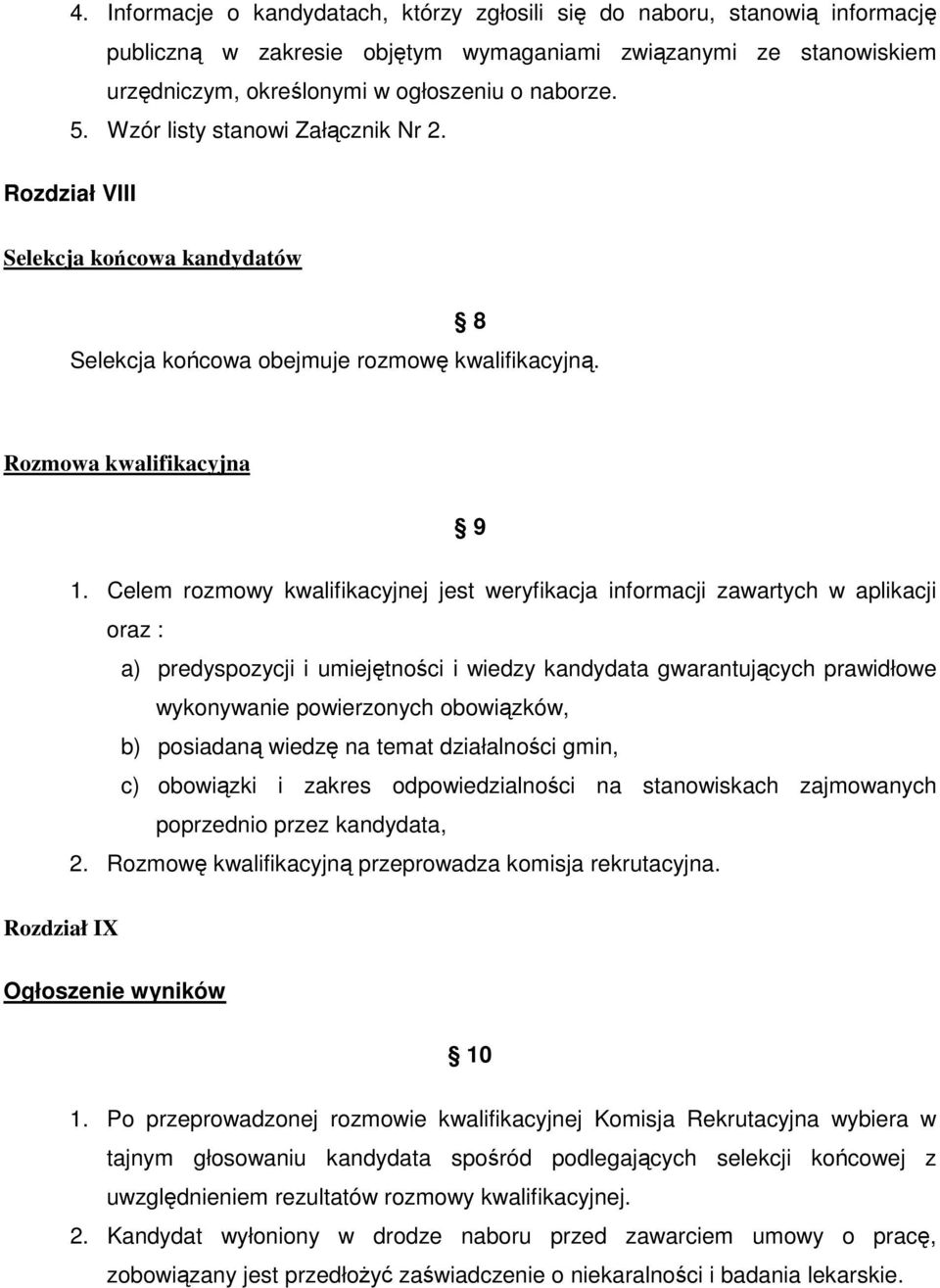 Celem rozmowy kwalifikacyjnej jest weryfikacja informacji zawartych w aplikacji oraz : a) predyspozycji i umiejtnoci i wiedzy kandydata gwarantujcych prawidłowe wykonywanie powierzonych obowizków, b)