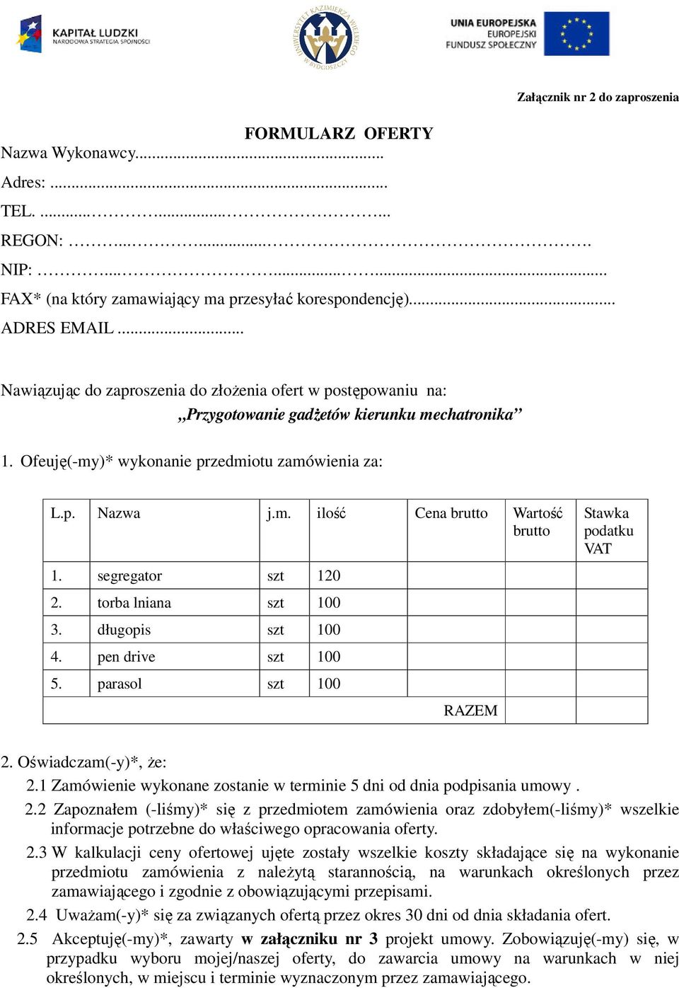 segregator szt 120 2. torba lniana szt 100 3. długopis szt 100 4. pen drive szt 100 5. parasol szt 100 RAZEM Stawka podatku VAT 2. Oświadczam(-y)*, że: 2.