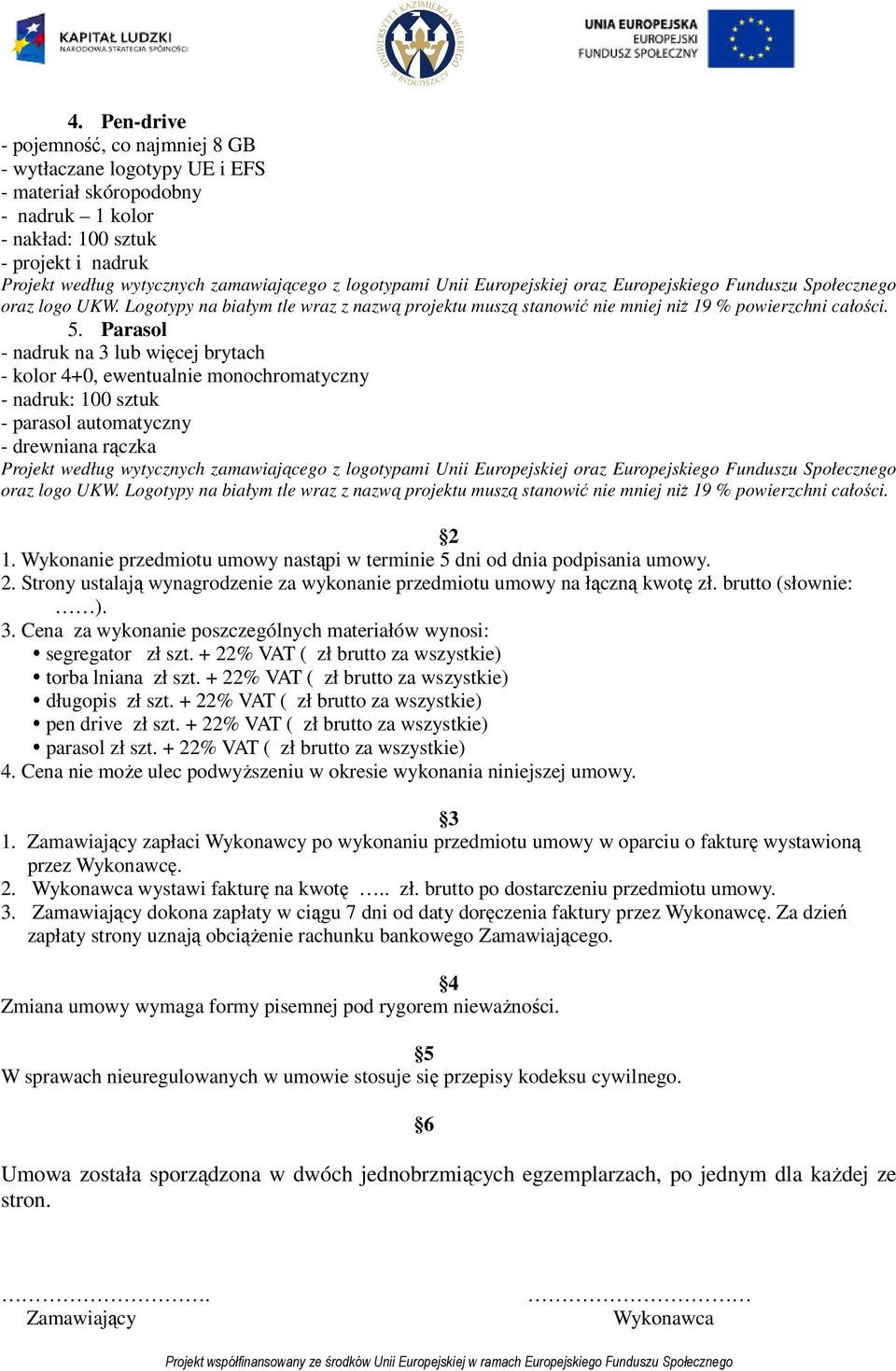 Parasol - nadruk na 3 lub więcej brytach - kolor 4+0, ewentualnie monochromatyczny - nadruk: 100 sztuk - parasol automatyczny - drewniana rączka Funduszu Społecznego oraz logo UKW.