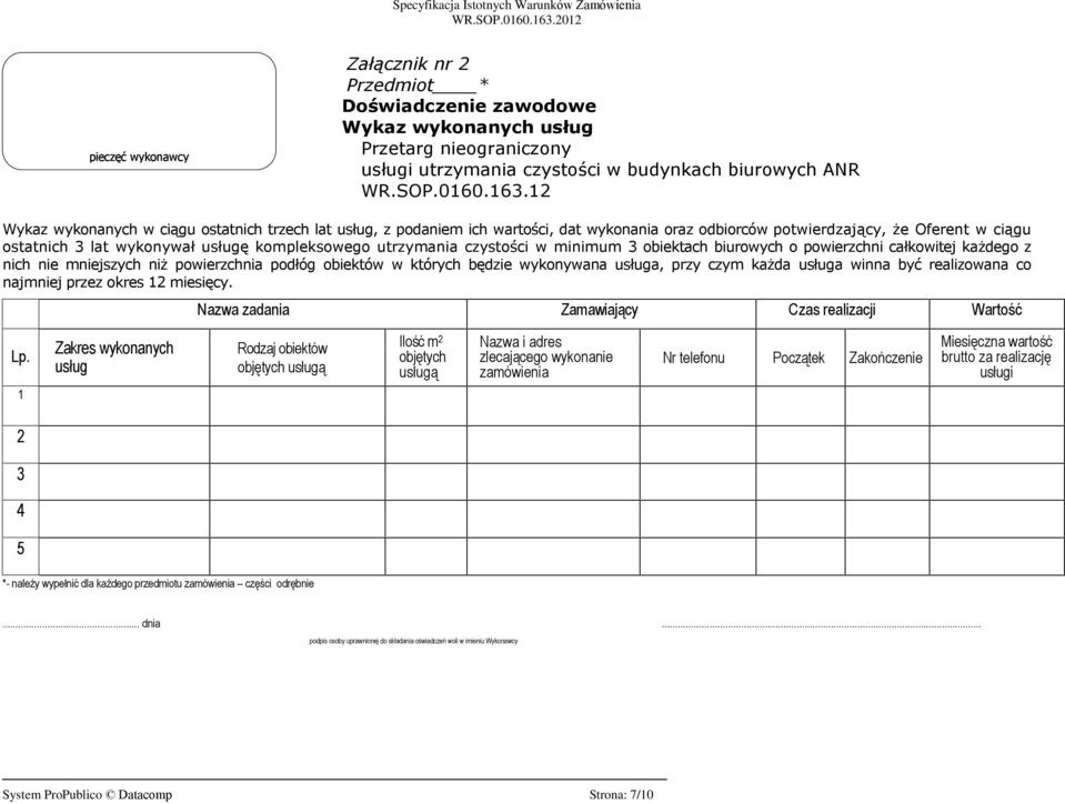 potwierdzaj¹cy, e Oferent w ci¹gu ostatnich 3 lat wykonywaù usùugê kompleksowego utrzymania czystoœci w minimum 3 obiektach biurowych o powierzchni caùkowitej ka dego z nich nie mniejszych ni