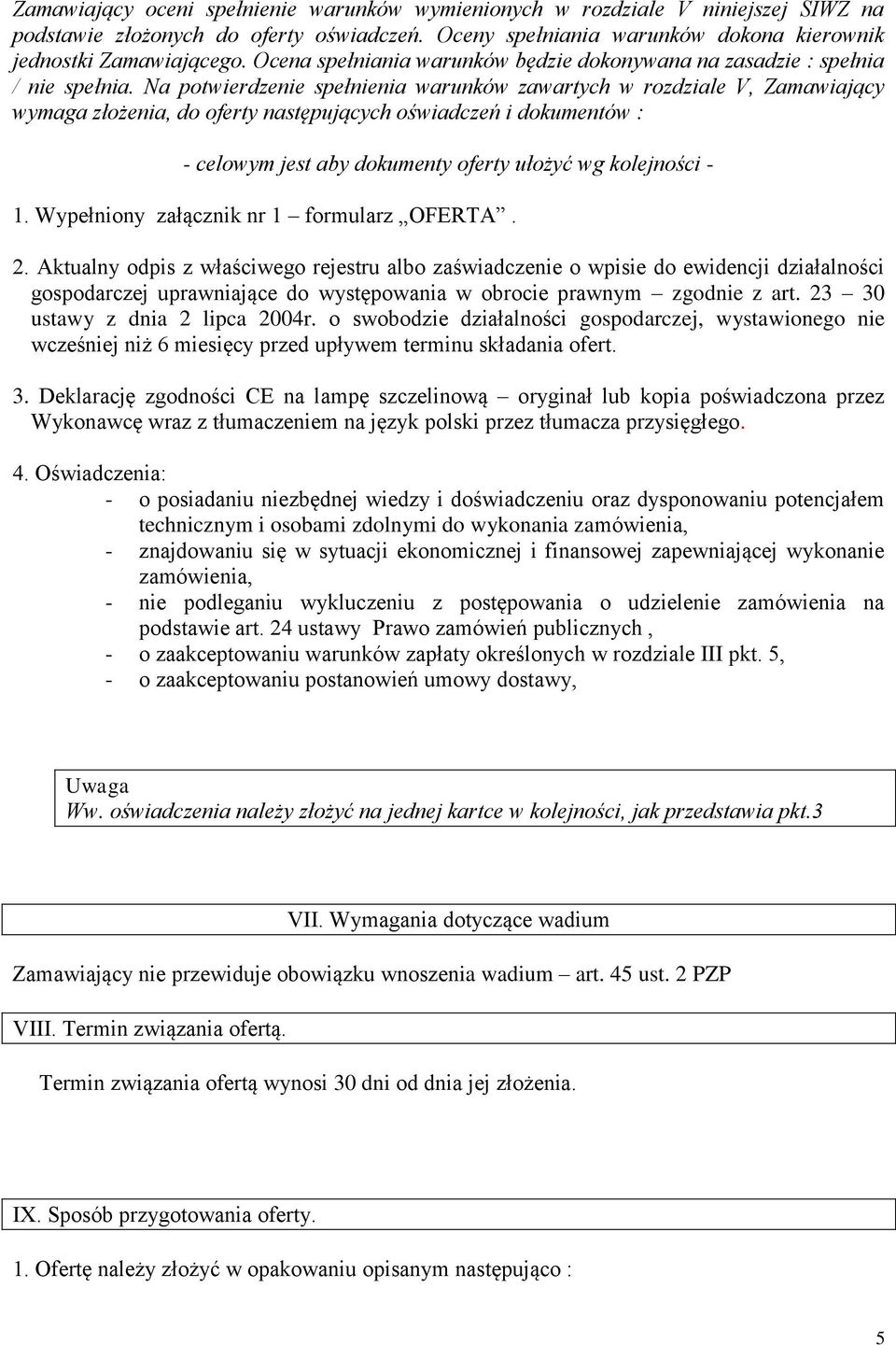Na potwierdzenie spełnienia warunków zawartych w rozdziale V, Zamawiający wymaga złożenia, do oferty następujących oświadczeń i dokumentów : - celowym jest aby dokumenty oferty ułożyć wg kolejności -