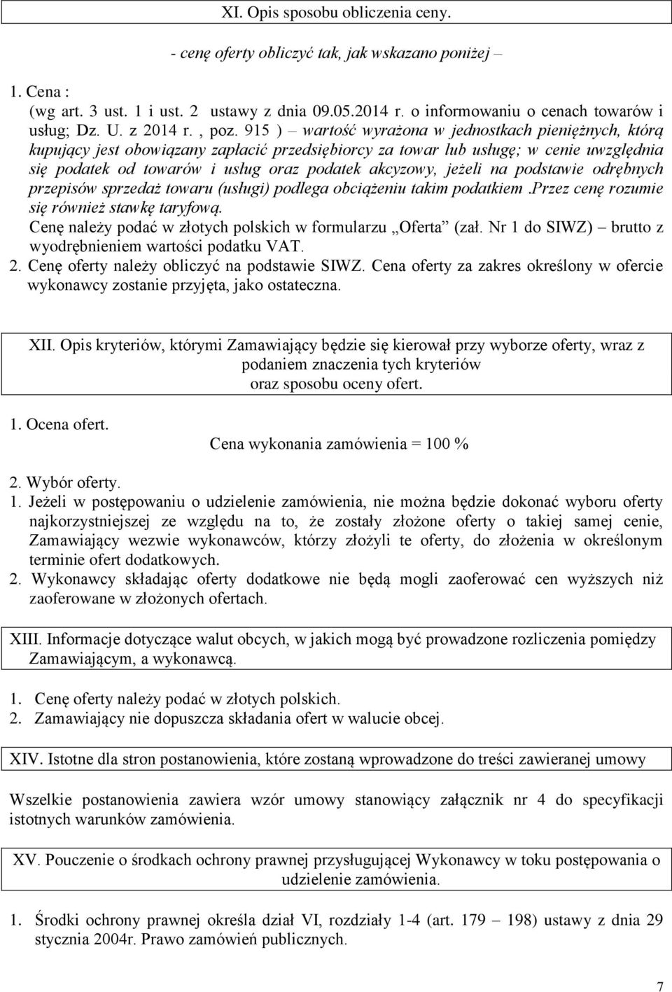 915 ) wartość wyrażona w jednostkach pieniężnych, którą kupujący jest obowiązany zapłacić przedsiębiorcy za towar lub usługę; w cenie uwzględnia się podatek od towarów i usług oraz podatek akcyzowy,