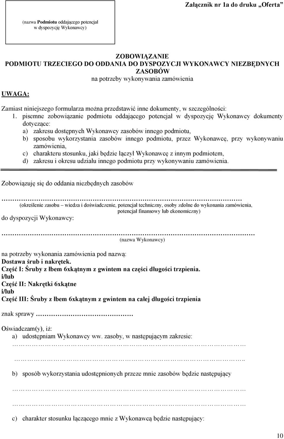 pisemne zobowiązanie podmiotu oddającego potencjał w dyspozycję Wykonawcy dokumenty dotyczące: a) zakresu dostępnych Wykonawcy zasobów innego podmiotu, b) sposobu wykorzystania zasobów innego