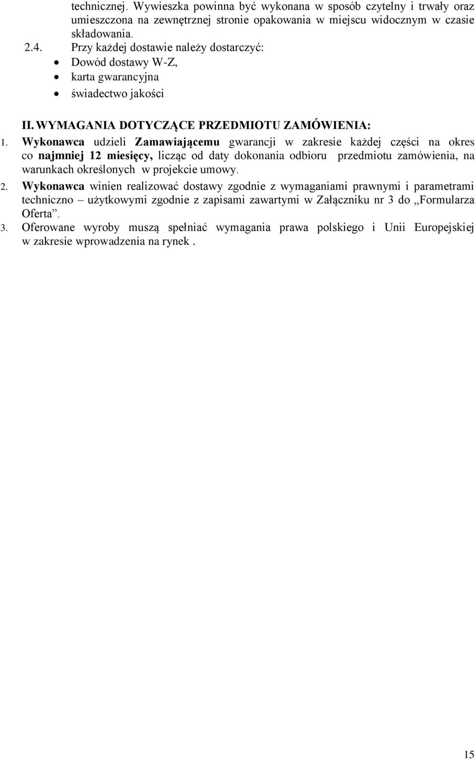 Wykonawca udzieli Zamawiającemu gwarancji w zakresie każdej części na okres co najmniej 12 miesięcy, licząc od daty dokonania odbioru przedmiotu zamówienia, na warunkach określonych w projekcie umowy.