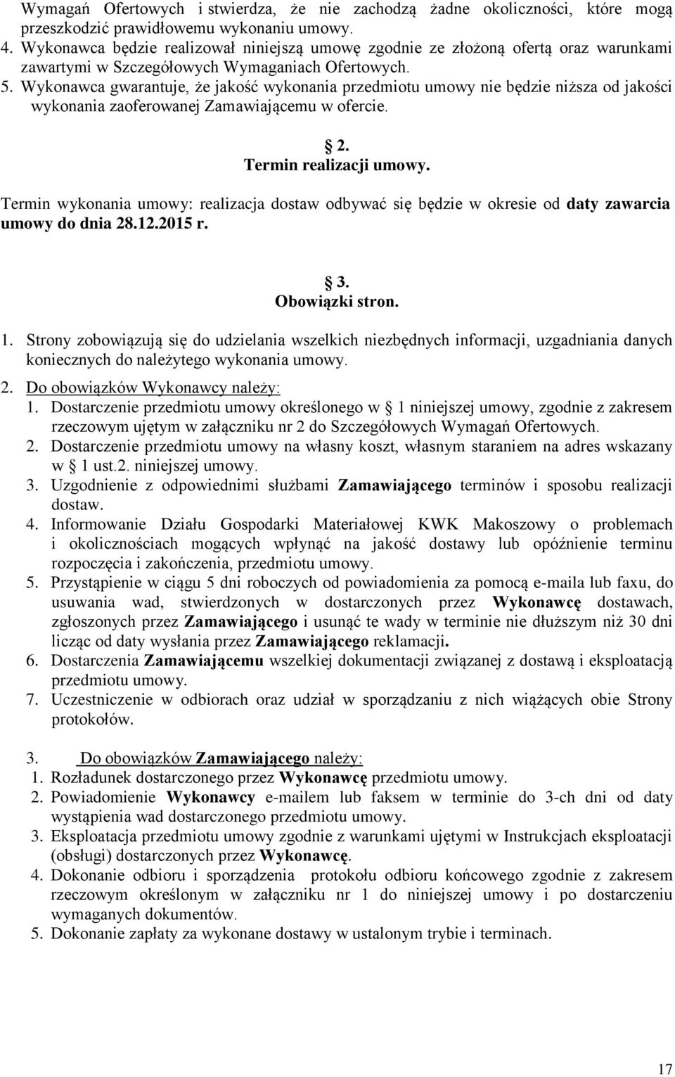 Wykonawca gwarantuje, że jakość wykonania przedmiotu umowy nie będzie niższa od jakości wykonania zaoferowanej Zamawiającemu w ofercie. 2. Termin realizacji umowy.
