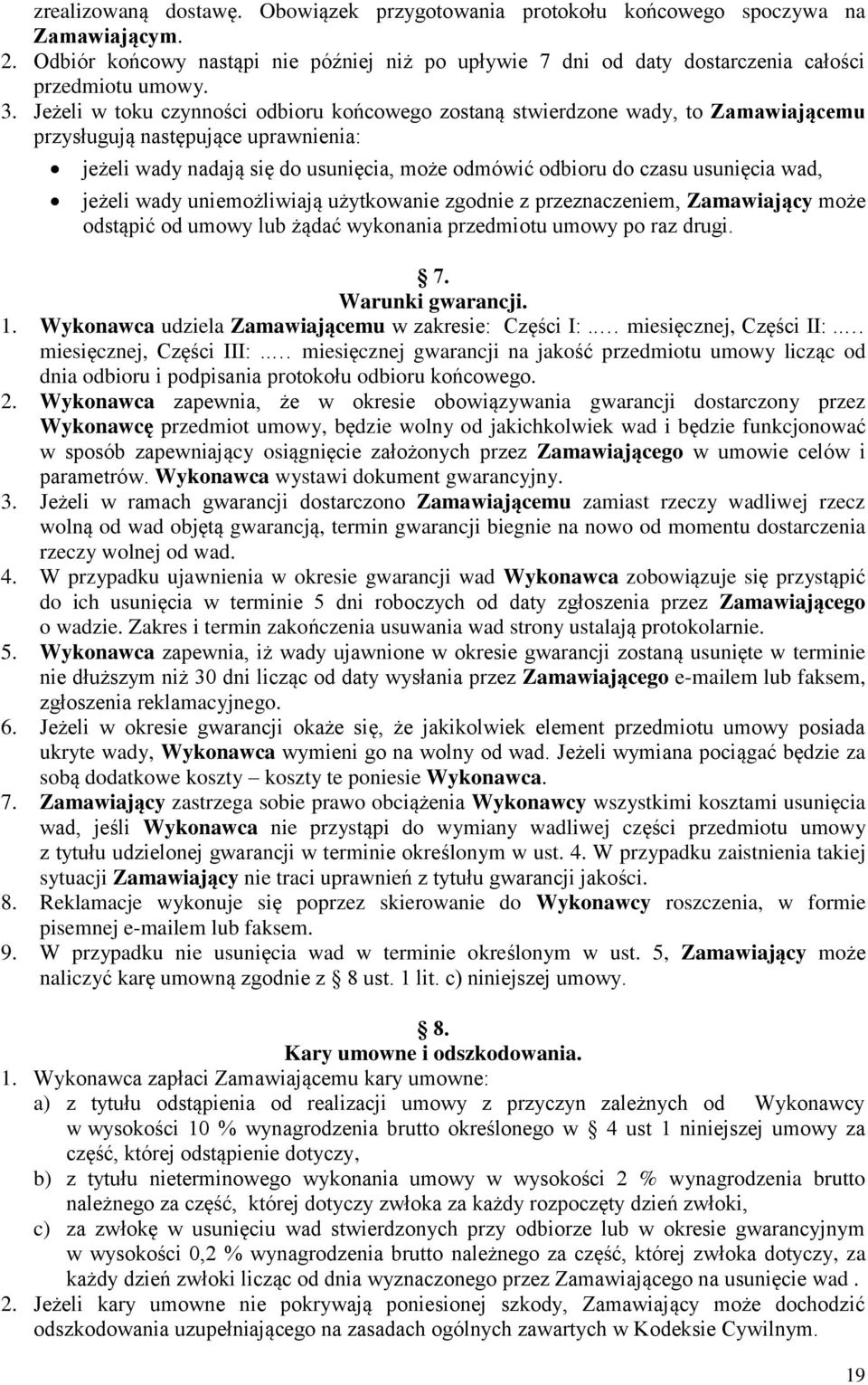 wad, jeżeli wady uniemożliwiają użytkowanie zgodnie z przeznaczeniem, Zamawiający może odstąpić od umowy lub żądać wykonania przedmiotu umowy po raz drugi. 7. Warunki gwarancji. 1.