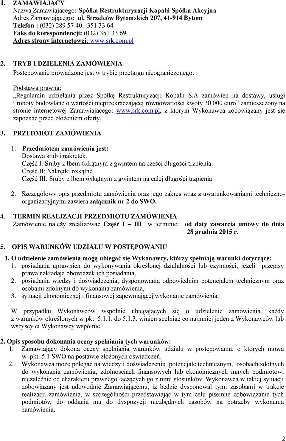 TRYB UDZIELENIA ZAMÓWIENIA Postępowanie prowadzone jest w trybie przetargu nieograniczonego. Podstawa prawna: Regulamin udzielania przez Spółkę Restrukturyzacji Kopalń S.