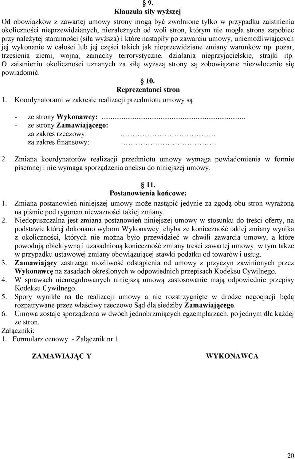 pożar, trzęsienia ziemi, wojna, zamachy terrorystyczne, działania nieprzyjacielskie, strajki itp. O zaistnieniu okoliczności uznanych za siłę wyższą strony są zobowiązane niezwłocznie się powiadomić.