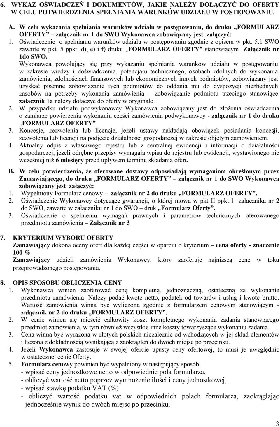 Oświadczenie o spełnianiu warunków udziału w postępowaniu zgodnie z opisem w pkt. 5.1 SWO zawarte w pkt. 5 ppkt. d), e) i f) druku FORMULARZ OFERTY stanowiącym Załącznik nr 1do SWO.