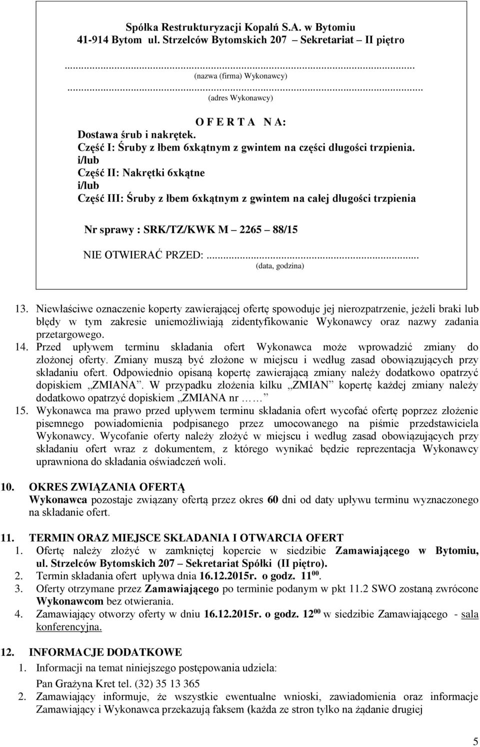 i/lub Część II: Nakrętki 6xkątne i/lub Część III: Śruby z łbem 6xkątnym z gwintem na całej długości trzpienia Nr sprawy : SRK/TZ/KWK M 2265 88/15 NIE OTWIERAĆ PRZED:... (data, godzina) 13.