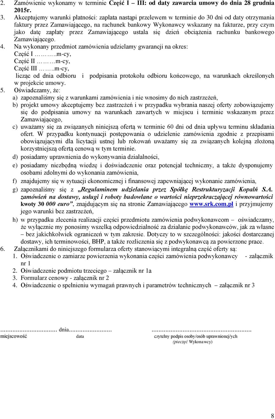 zapłaty przez Zamawiającego ustala się dzień obciążenia rachunku bankowego Zamawiającego. 4. Na wykonany przedmiot zamówienia udzielamy gwarancji na okres: Część I..m-cy, Część II m-cy, Część III.