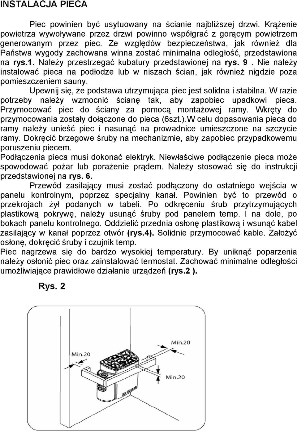 Nie należy instalować pieca na podłodze lub w niszach ścian, jak również nigdzie poza pomieszczeniem sauny. Upewnij się, że podstawa utrzymująca piec jest solidna i stabilna.