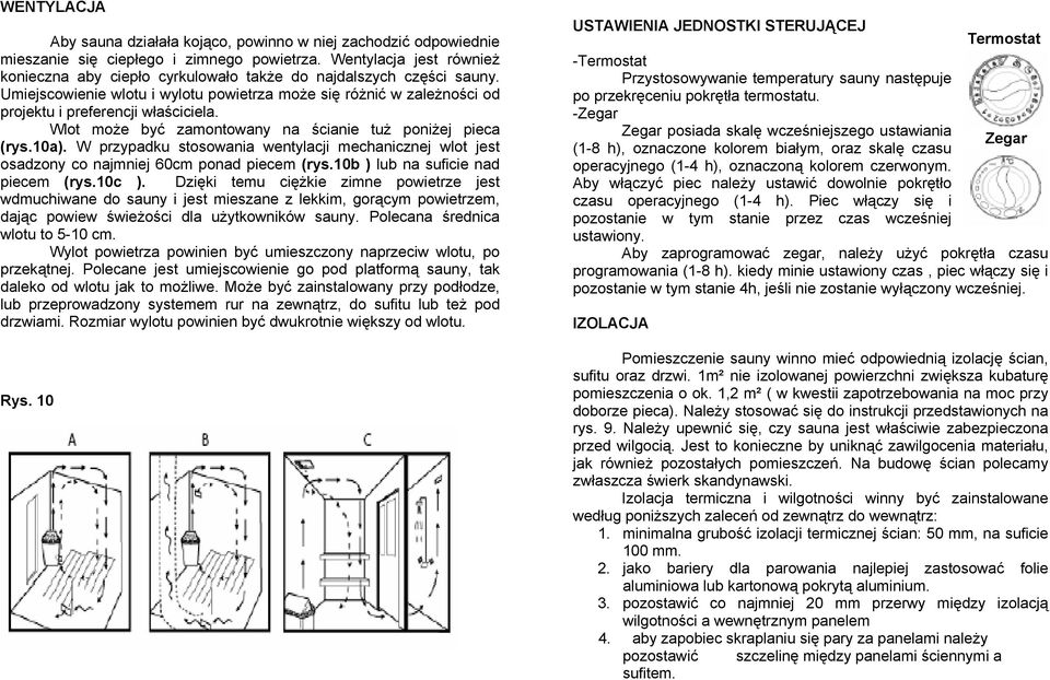 Wlot może być zamontowany na ścianie tuż poniżej pieca (rys.10a). W przypadku stosowania wentylacji mechanicznej wlot jest osadzony co najmniej 60cm ponad piecem (rys.