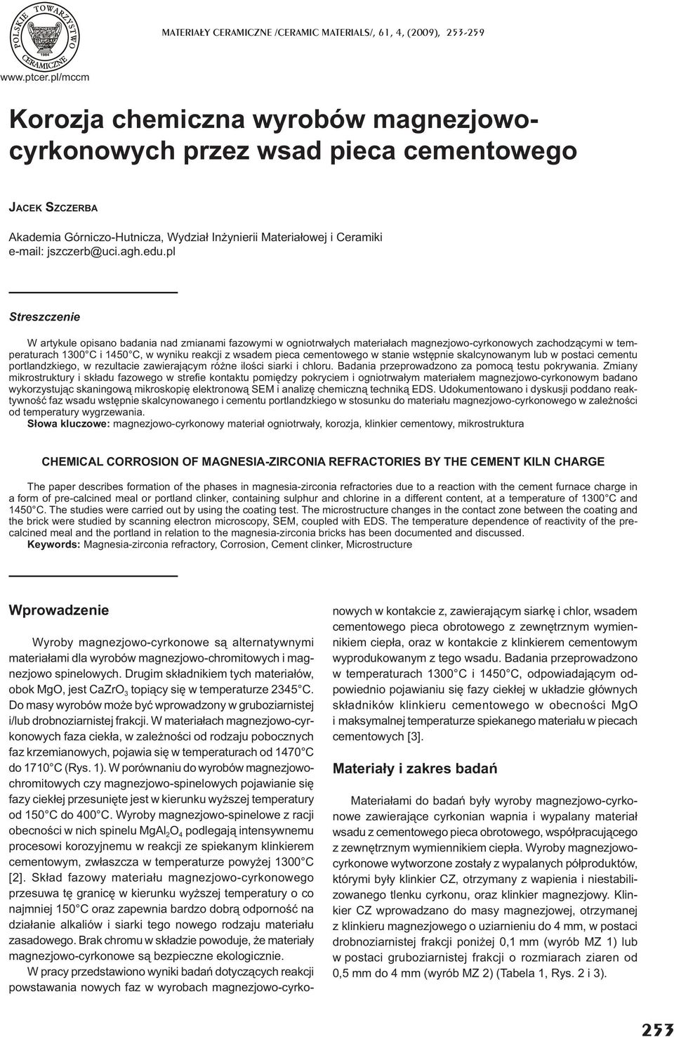 pl Streszczenie W artykule opisano badania nad zmianami fazowymi w ogniotrwa ych materia ach magnezjowo-cyrkonowych zachodz cymi w temperaturach 1300 C i 1450 C, w wyniku reakcji z wsadem pieca