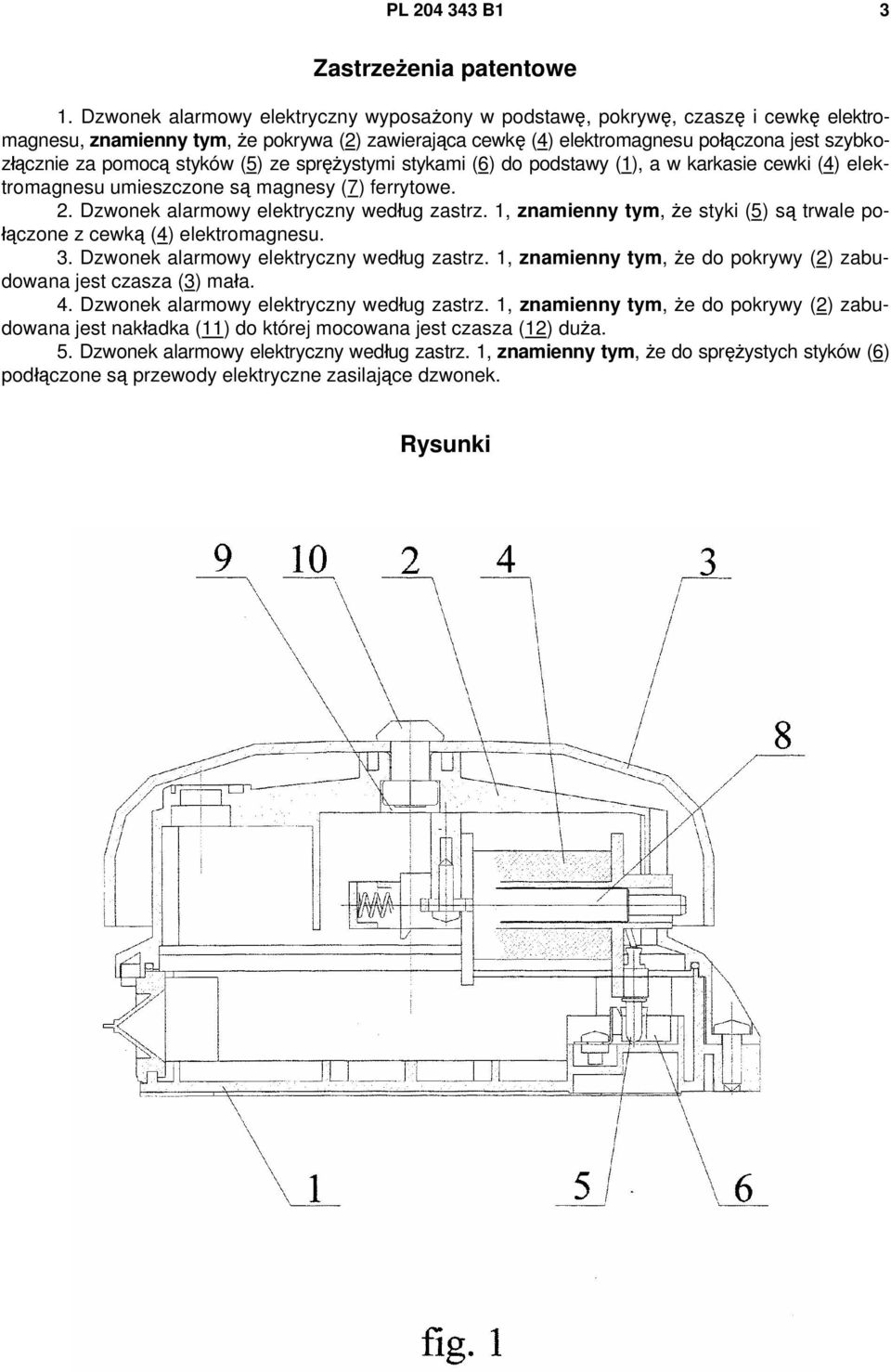 styków (5) ze sprężystymi stykami (6) do podstawy (1), a w karkasie cewki (4) elektromagnesu umieszczone są magnesy (7) ferrytowe. 2. Dzwonek alarmowy elektryczny według zastrz.