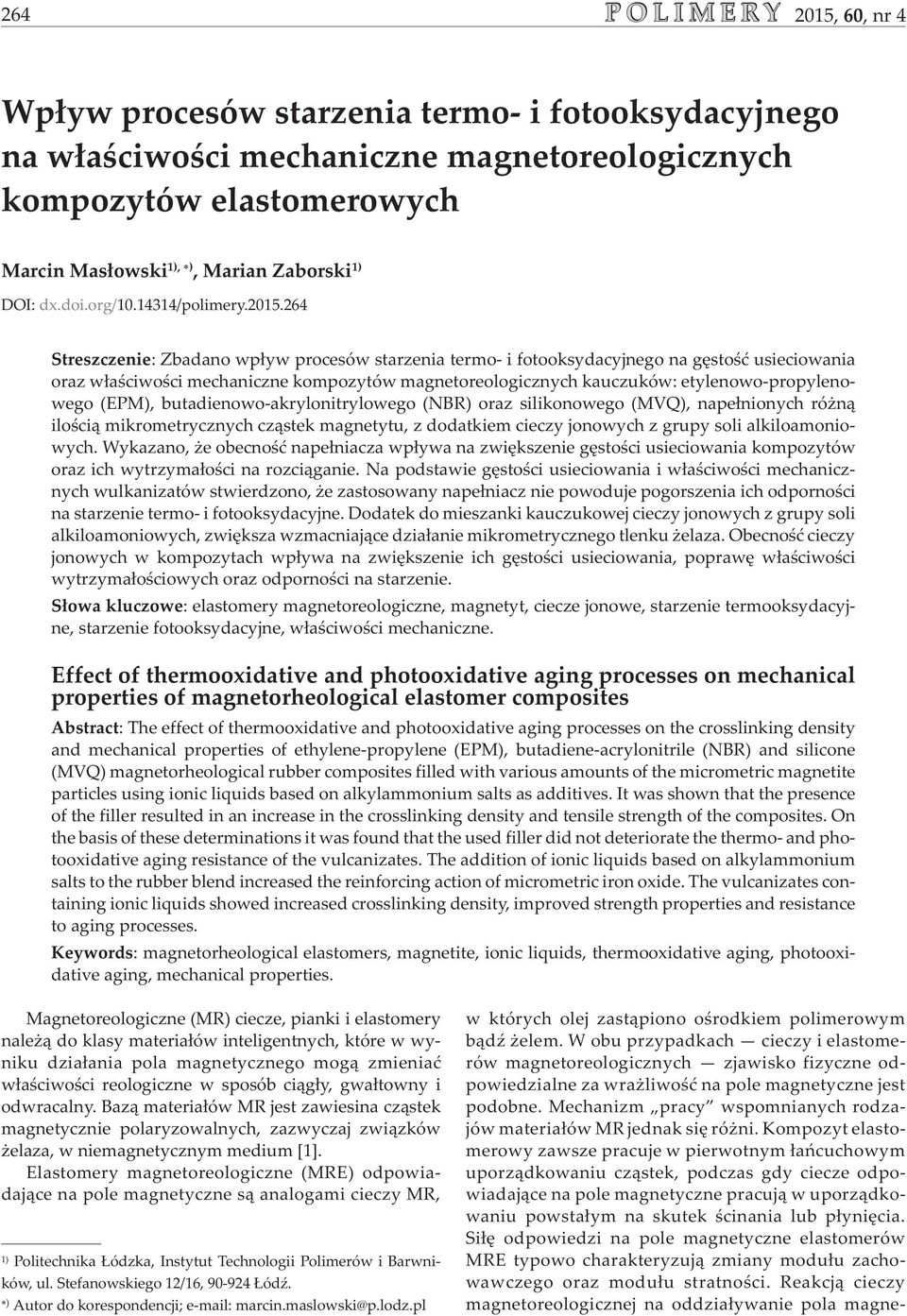 264 Streszczenie: Zbadano wp³yw procesów starzenia termo- i fotooksydacyjnego na gêstoœæ usieciowania oraz w³aœciwoœci mechaniczne kompozytów magnetoreologicznych kauczuków: etylenowo-propylenowego