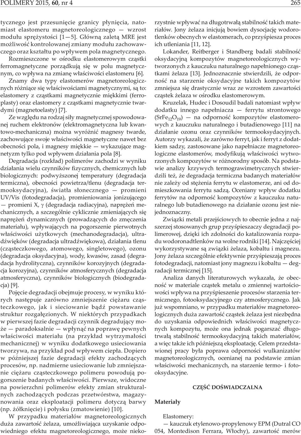 Rozmieszczone w oœrodku elastomerowym cz¹stki ferromagnetyczne porz¹dkuj¹ siê w polu magnetycznym, co wp³ywa na zmianê w³aœciwoœci elastomeru [6].