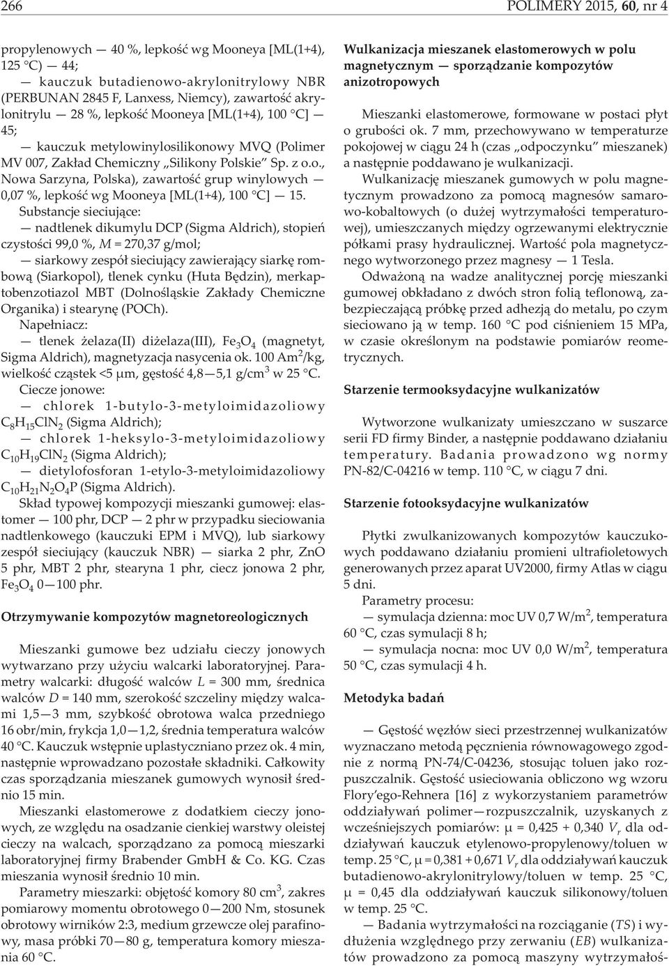 Substancje sieciuj¹ce: nadtlenek dikumylu DCP (Sigma Aldrich), stopieñ czystoœci 99,0, M = 270,37 g/mol; siarkowy zespó³ sieciuj¹cy zawieraj¹cy siarkê rombow¹ (Siarkopol), tlenek cynku (Huta Bêdzin),