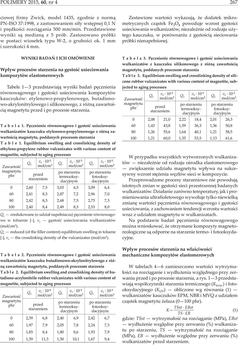 WYNIKI BADAÑ I ICH OMÓWIENIE Wp³yw procesów starzenia na gêstoœæ usieciowania kompozytów elastomerowych Tabele 1 3 stawiaj¹ wyniki badañ pêcznienia równowagowego i gêstoœci usieciowania kompozytów