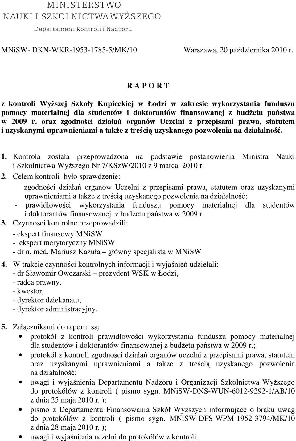 oraz zgodności działań organów Uczelni z przepisami prawa, statutem i uzyskanymi uprawnieniami a takŝe z treścią uzyskanego pozwolenia na działalność. 1.