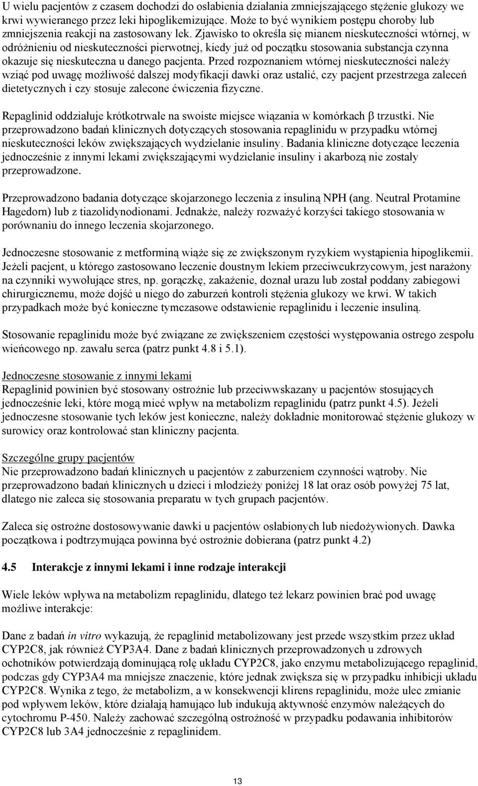 Zjawisko to określa się mianem nieskuteczności wtórnej, w odróżnieniu od nieskuteczności pierwotnej, kiedy już od początku stosowania substancja czynna okazuje się nieskuteczna u danego pacjenta.