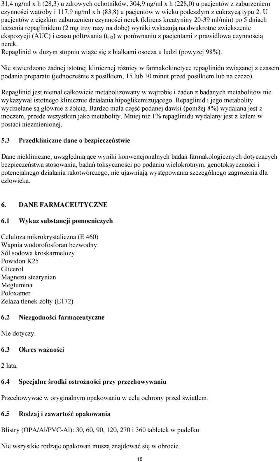 (AUC) i czasu półtrwania (t 1/2 ) w porównaniu z pacjentami z prawidłową czynnością nerek. Repaglinid w dużym stopniu wiąże się z białkami osocza u ludzi (powyżej 98%).