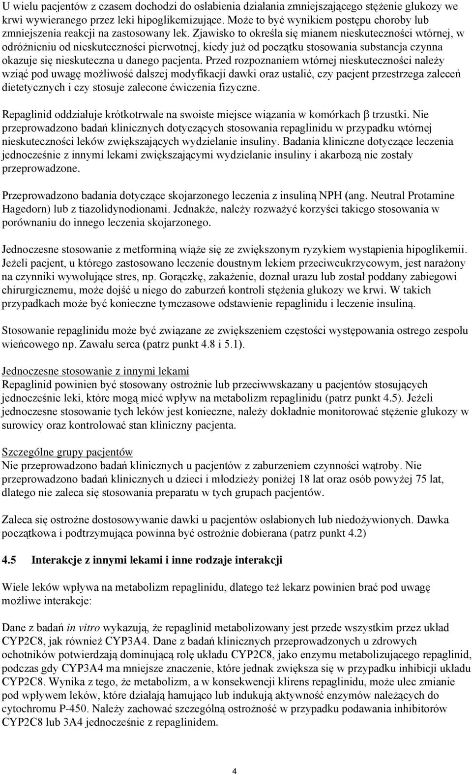Zjawisko to określa się mianem nieskuteczności wtórnej, w odróżnieniu od nieskuteczności pierwotnej, kiedy już od początku stosowania substancja czynna okazuje się nieskuteczna u danego pacjenta.