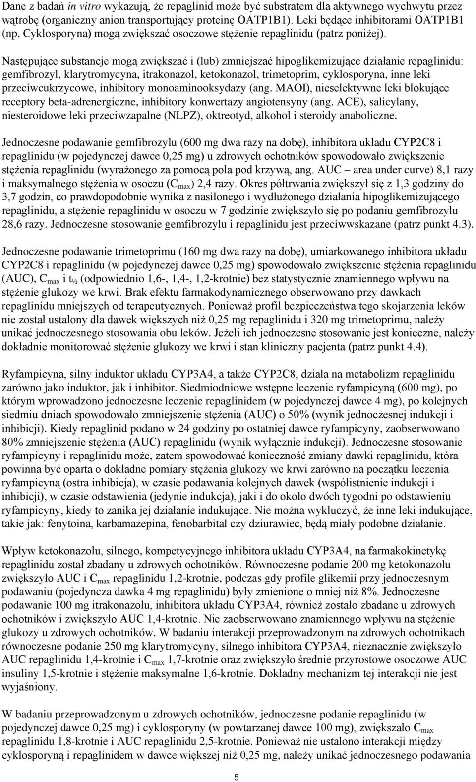 Następujące substancje mogą zwiększać i (lub) zmniejszać hipoglikemizujące działanie repaglinidu: gemfibrozyl, klarytromycyna, itrakonazol, ketokonazol, trimetoprim, cyklosporyna, inne leki
