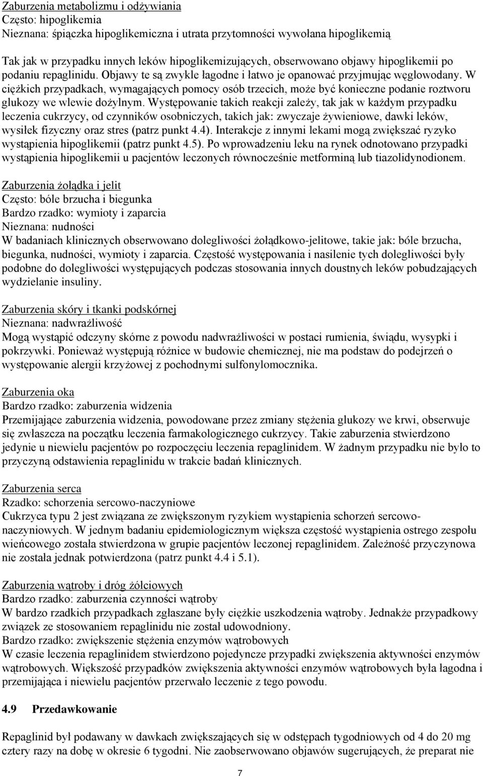 W ciężkich przypadkach, wymagających pomocy osób trzecich, może być konieczne podanie roztworu glukozy we wlewie dożylnym.