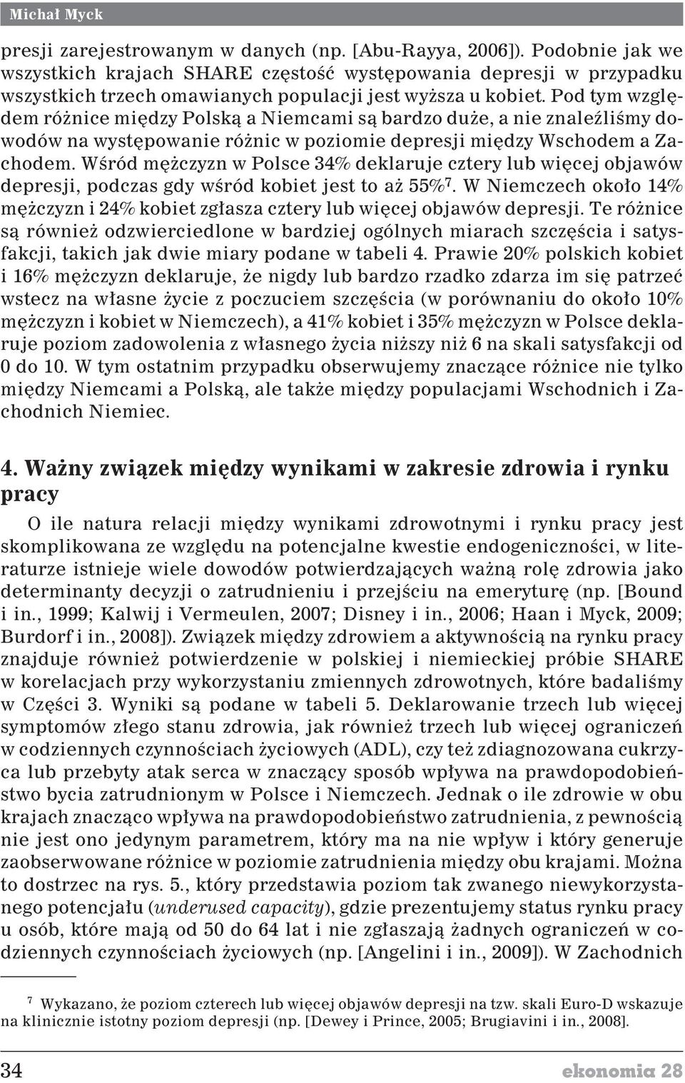 Pod tym wzglêdem ró nice miêdzy Polsk¹ a Niemcami s¹ bardzo du e, a nie znaleÿliœmy dowodów na wystêpowanie ró nic w poziomie depresji miêdzy Wschodem a Zachodem.