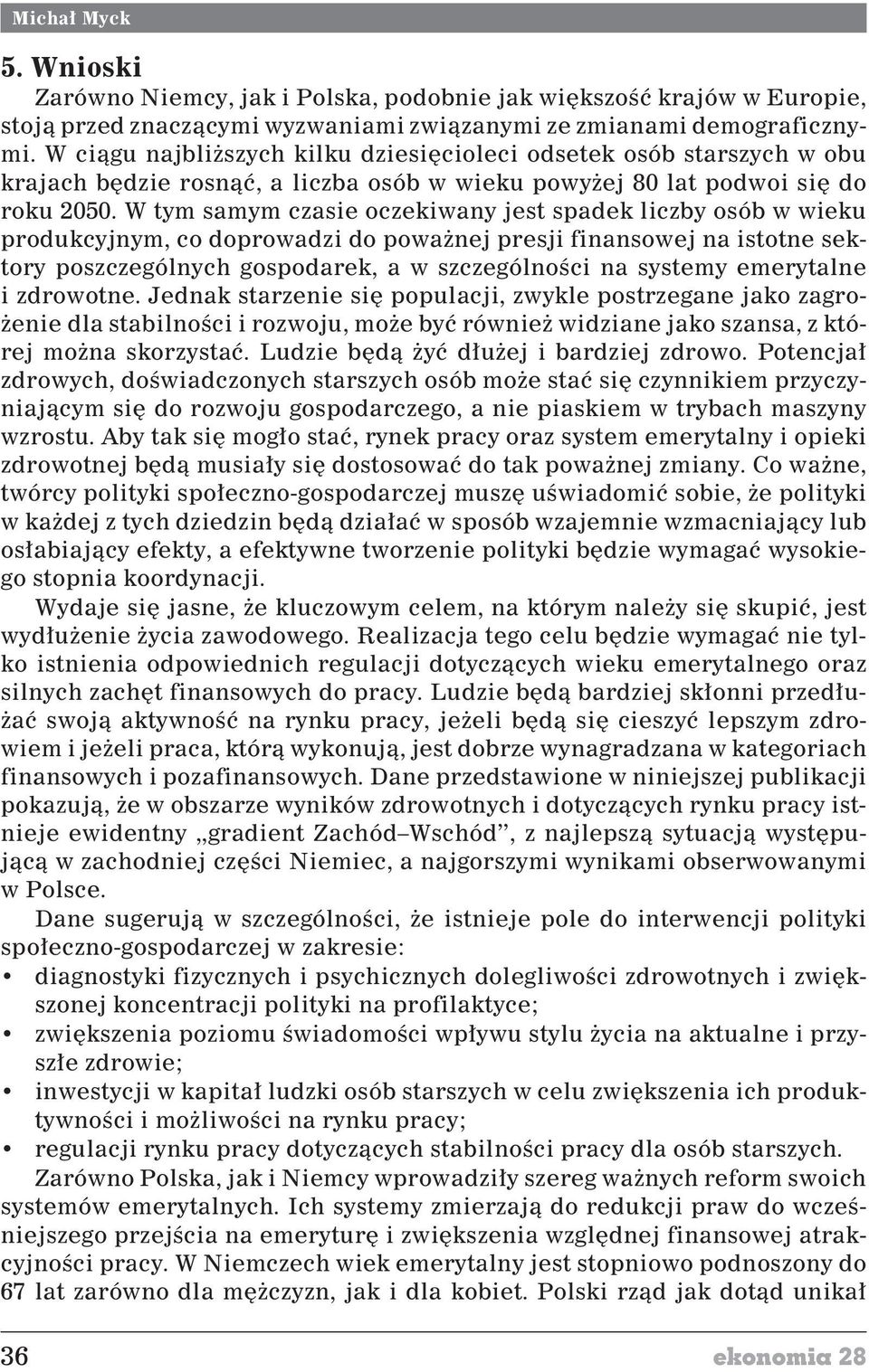 W tym samym czasie oczekiwany jest spadek liczby osób w wieku produkcyjnym, co doprowadzi do powa nej presji finansowej na istotne sektory poszczególnych gospodarek, a w szczególnoœci na systemy