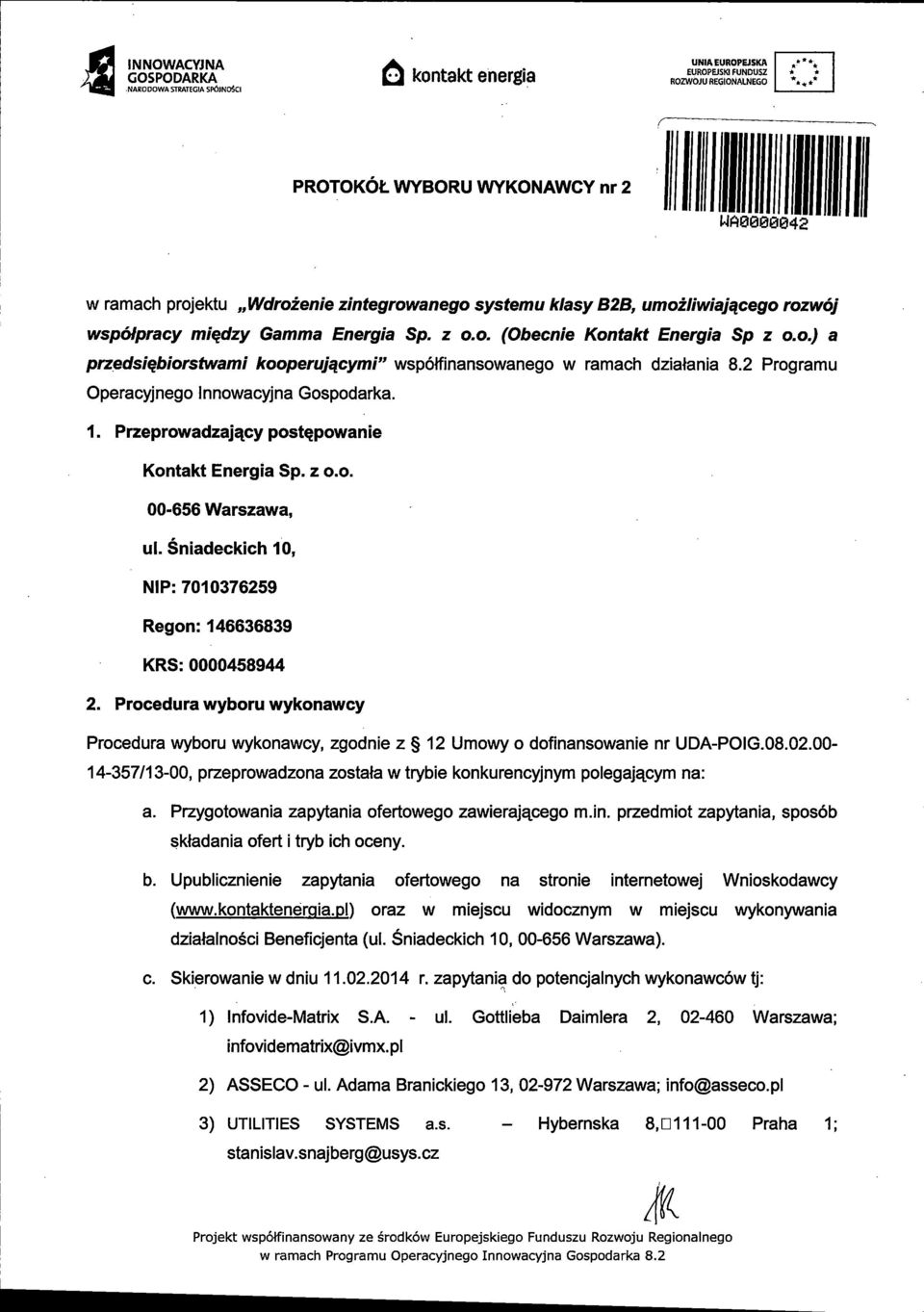 2 Programu Operacyjnego Innowacyjna Gospodarka. 1. Przeprowadzajqcy postqpowanie Kontakt Energia Sp. z o.o. 00-656 Warszawa, ul. Sniadeckich 10, NIP: 7010376259 Regon: 146636839 KRS: 0000458944 2.