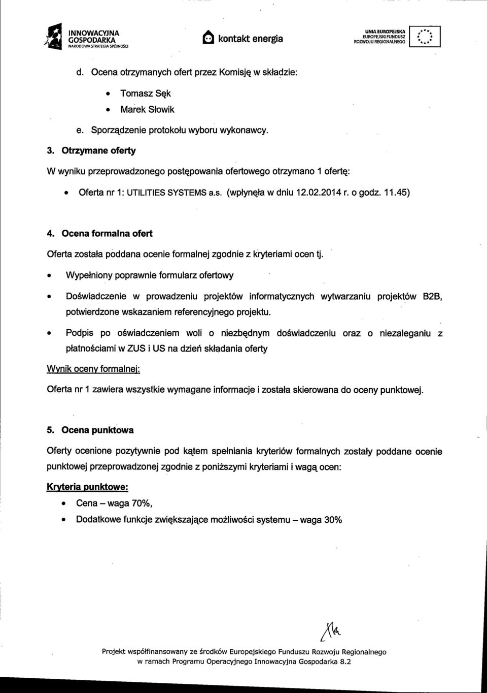 o godz. 11.45) 4. Ocena formalna ofert Oferta zostata poddana ocenie formalnej zgodnie z kryteriami ocen tj.