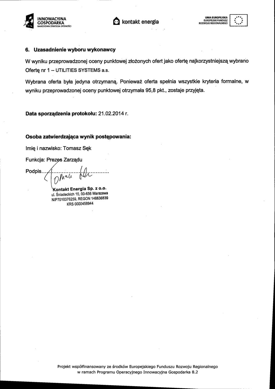 . Poniewaz oferta spelnia wszystkie kryteria formalne, w wyniku przeprowadzonej oceny punktowej otrzymata 95,8 pkt., zostaje przyj^ta. Data sporz idzenia protokotu: 21.