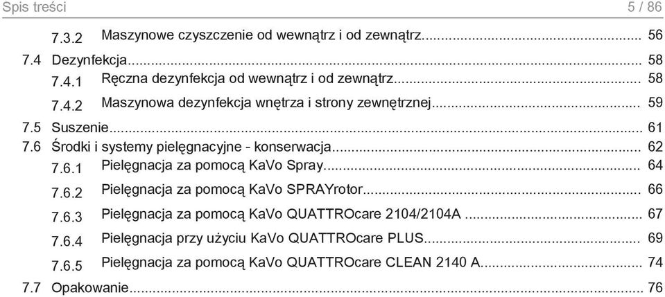 .. 64 7.6.2 Pielęgnacja za pomocą KaVo SPRAYrotor... 66 7.6.3 Pielęgnacja za pomocą KaVo QUATTROcare 2104/2104A... 67 7.6.4 Pielęgnacja przy użyciu KaVo QUATTROcare PLUS.