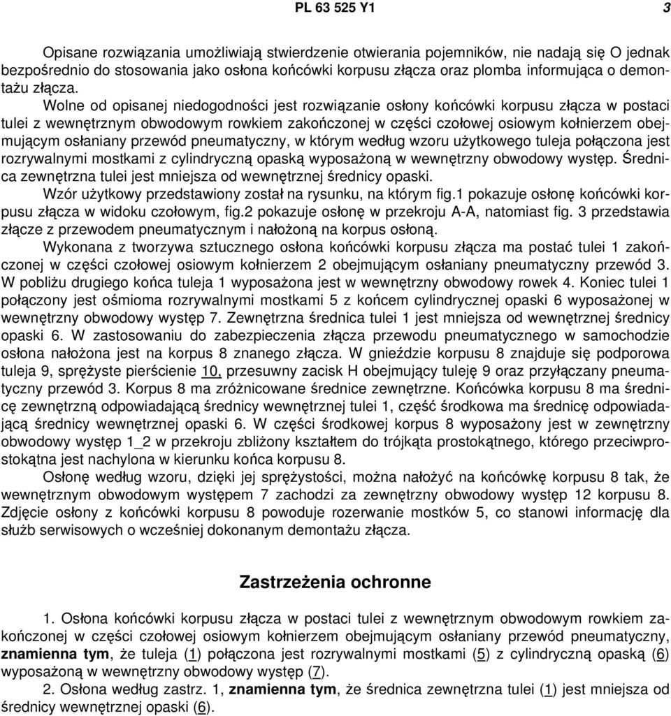 Wolne od opisanej niedogodności jest rozwiązanie osłony końcówki korpusu złącza w postaci tulei z wewnętrznym obwodowym rowkiem zakończonej w części czołowej osiowym kołnierzem obejmującym osłaniany