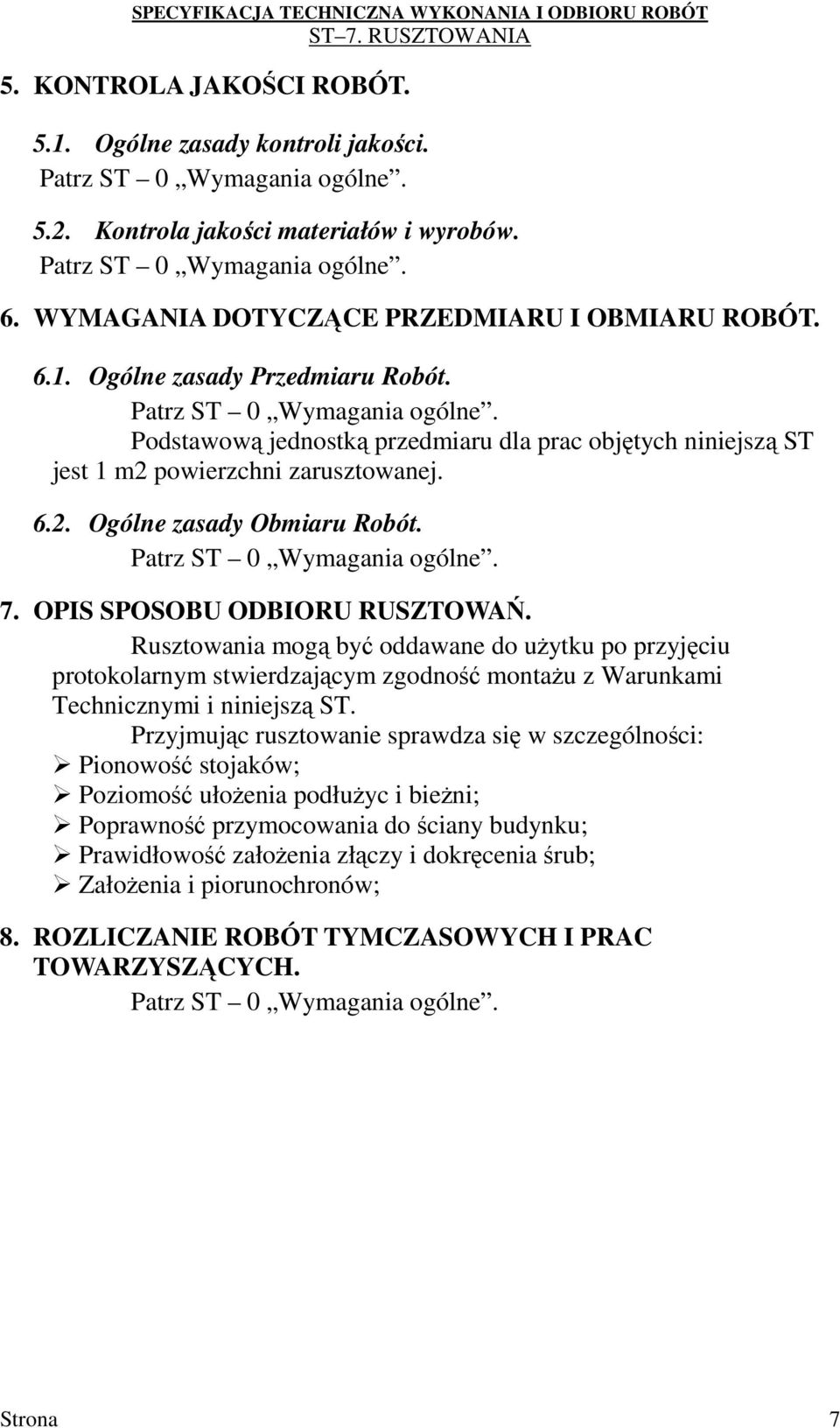 Rusztowania mogą być oddawane do uŝytku po przyjęciu protokolarnym stwierdzającym zgodność montaŝu z Warunkami Technicznymi i niniejszą ST.