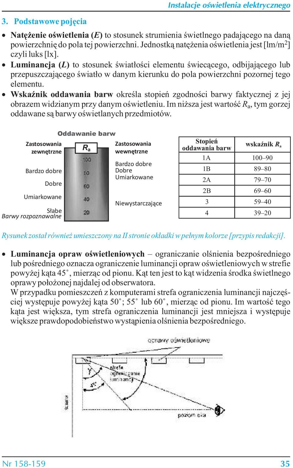 Luminancja (L) to stosunek œwiat³oœci elementu œwiec¹cego, odbijaj¹cego lub przepuszczaj¹cego œwiat³o w danym kierunku do pola powierzchni pozornej tego elementu.