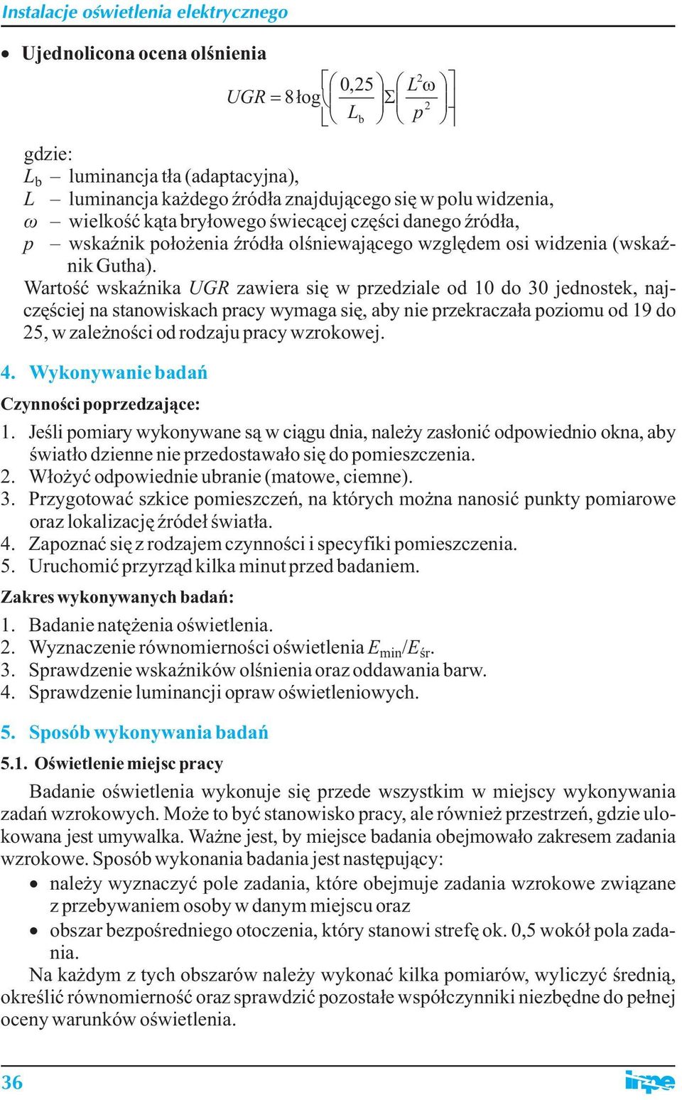 Wartoœæ wskaÿnika UGR zawiera siê w przedziale od 10 do 30 jednostek, najczêœciej na stanowiskach pracy wymaga siê, aby nie przekracza³a poziomu od 19 do 25, w zale noœci od rodzaju pracy wzrokowej.