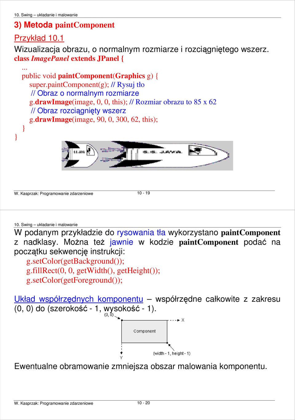 Kasprzak: Programowanie zdarzeniowe 10-19 W podanym przykładzie do rysowania tła wykorzystano paintcomponent z nadklasy.