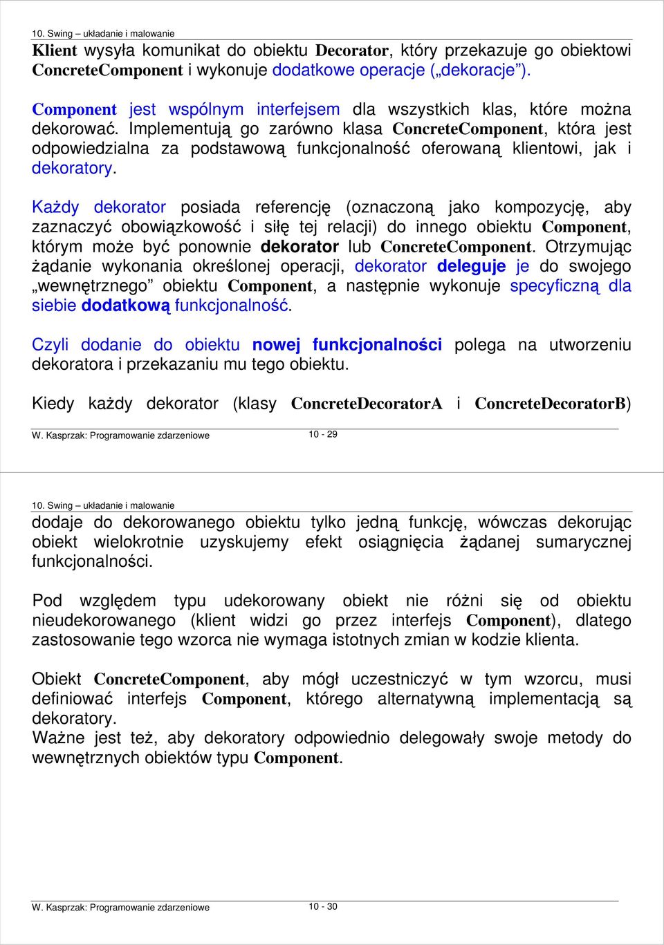 Implementują go zarówno klasa ConcreteComponent, która jest odpowiedzialna za podstawową funkcjonalność oferowaną klientowi, jak i dekoratory.