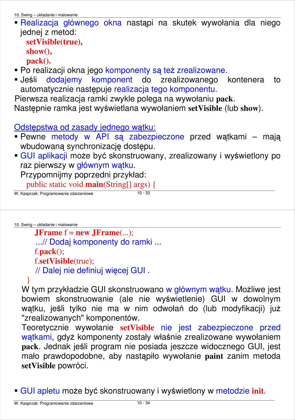 Następnie ramka jest wyświetlana wywołaniem setvisible (lub show). Odstępstwa od zasady jednego wątku: Pewne metody w API są zabezpieczone przed wątkami mają wbudowaną synchronizację dostępu.