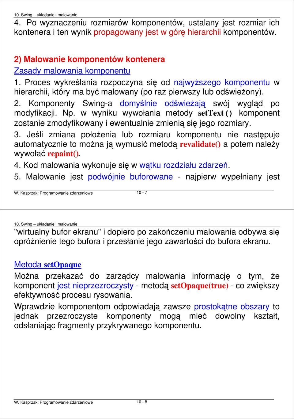 Komponenty Swing-a domyślnie odświeŝają swój wygląd po modyfikacji. Np. w wyniku wywołania metody settext() komponent zostanie zmodyfikowany i ewentualnie zmienią się jego rozmiary. 3.