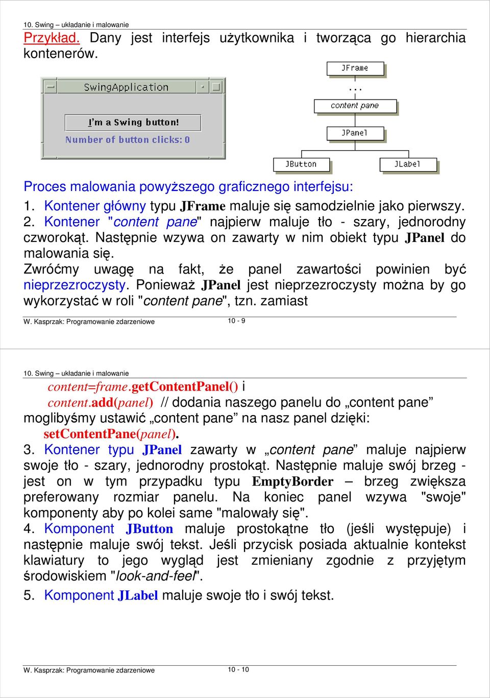 Zwróćmy uwagę na fakt, Ŝe panel zawartości powinien być nieprzezroczysty. PoniewaŜ JPanel jest nieprzezroczysty moŝna by go wykorzystać w roli "content pane", tzn. zamiast W.