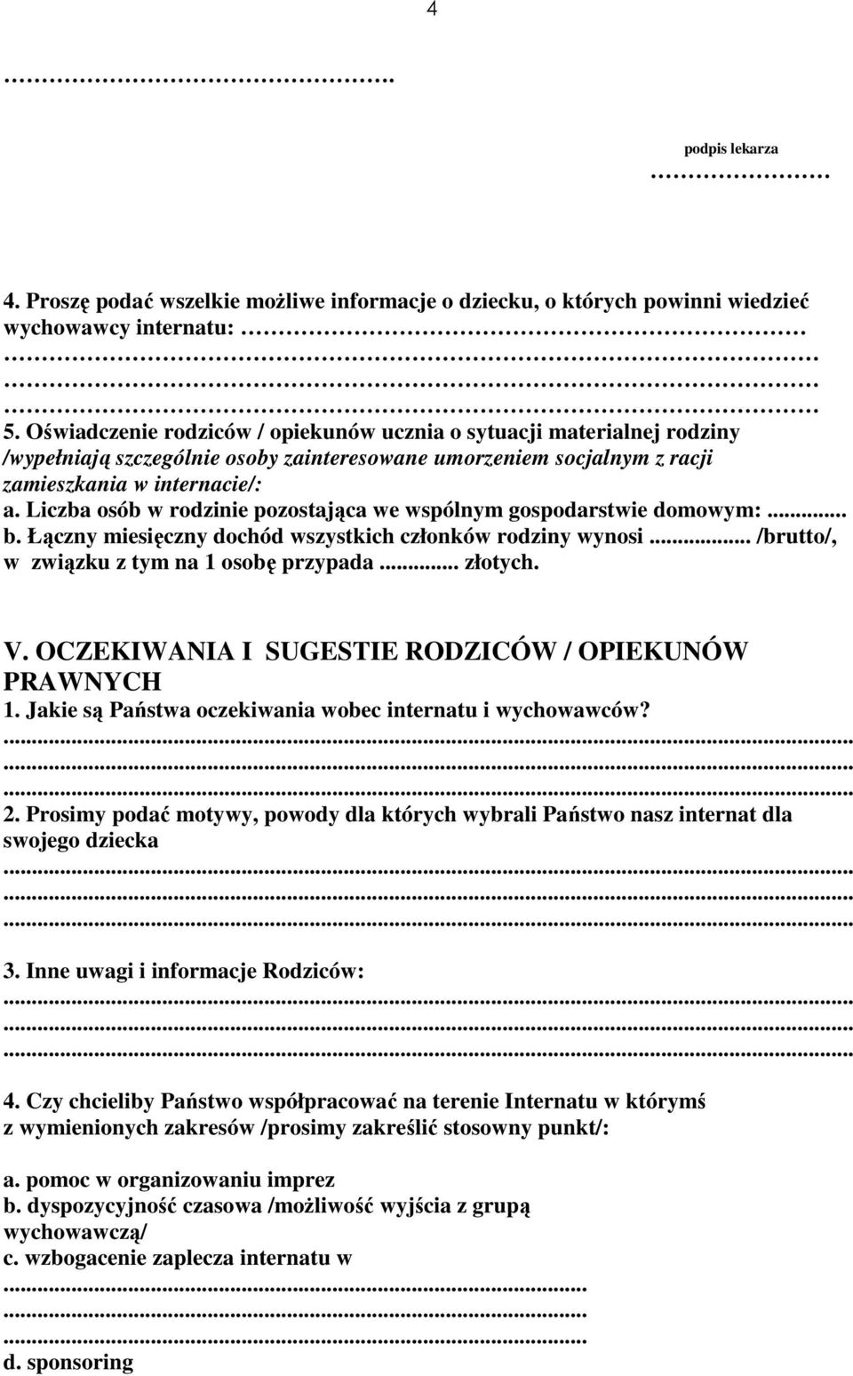 Liczba osób w rodzinie pozostająca we wspólnym gospodarstwie domowym:... b. Łączny miesięczny dochód wszystkich członków rodziny wynosi... /brutto/, w związku z tym na 1 osobę przypada... złotych. V.