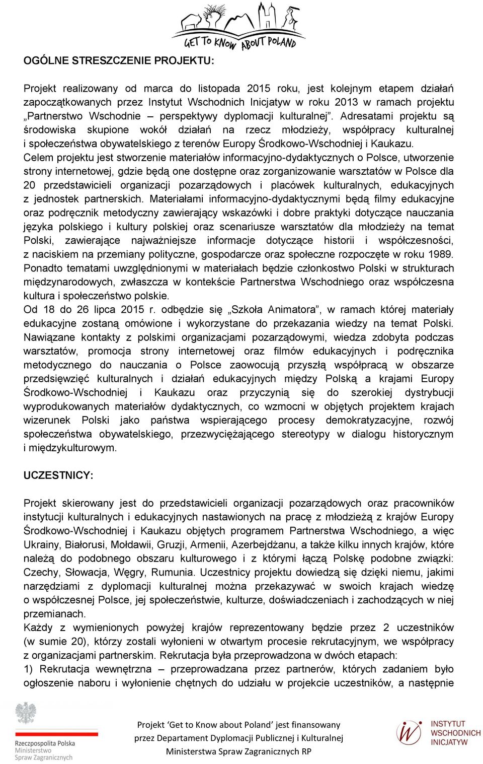 Adresatami projektu są środowiska skupione wokół działań na rzecz młodzieży, współpracy kulturalnej i społeczeństwa obywatelskiego z terenów Europy Środkowo-Wschodniej i Kaukazu.