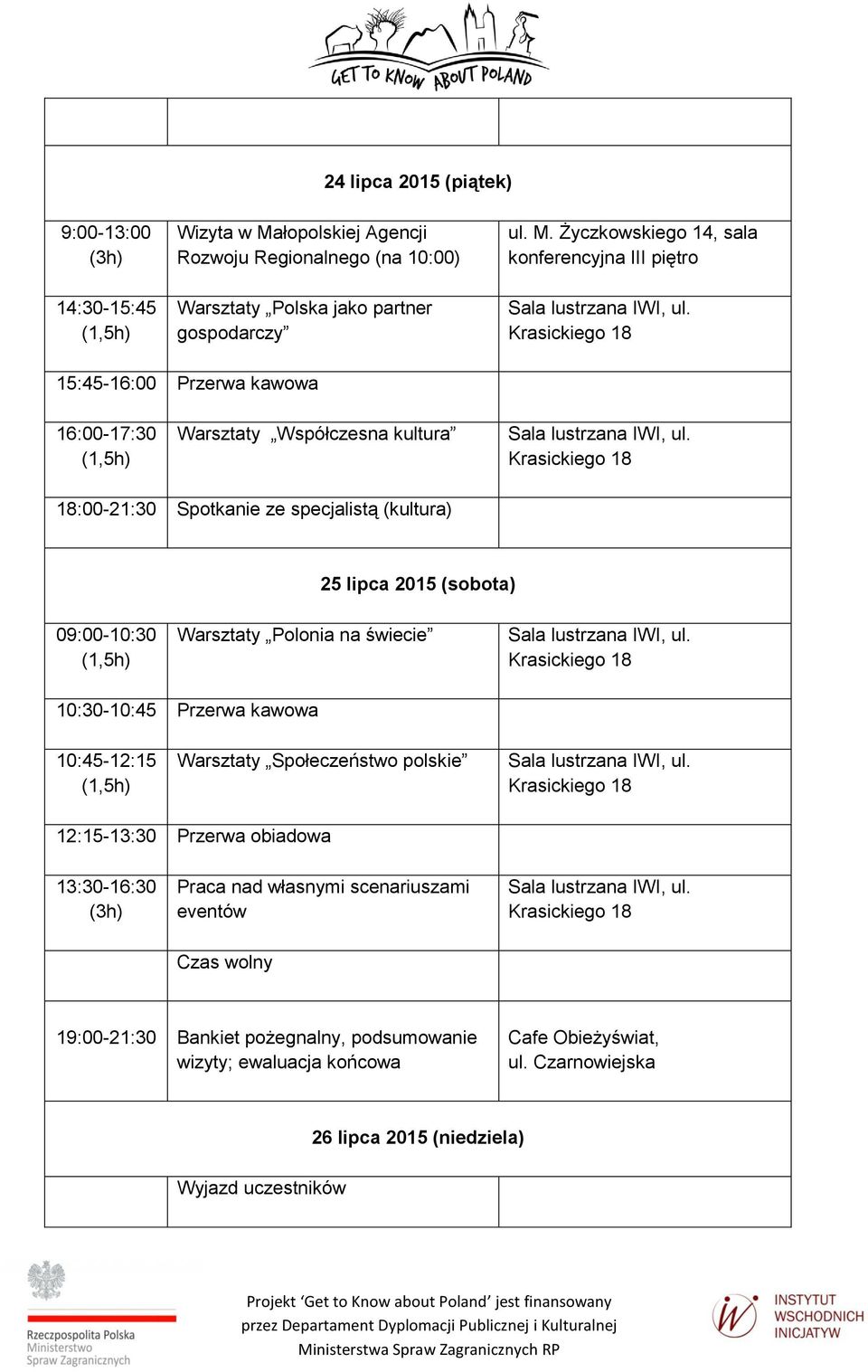 Życzkowskiego 14, sala konferencyjna III piętro 15:45-16:00 Przerwa kawowa 16:00-17:30 Warsztaty Współczesna kultura 18:00-21:30 Spotkanie ze specjalistą (kultura) 25 lipca