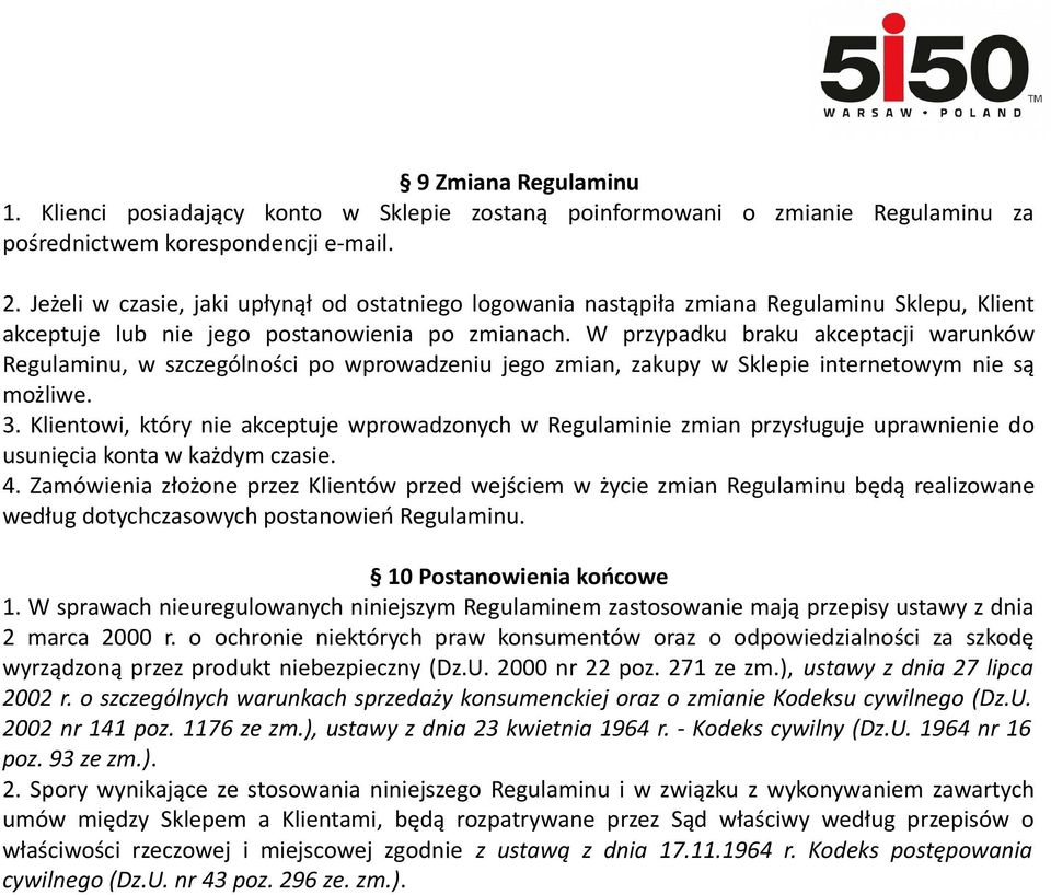 W przypadku braku akceptacji warunków Regulaminu, w szczególności po wprowadzeniu jego zmian, zakupy w Sklepie internetowym nie są możliwe. 3.
