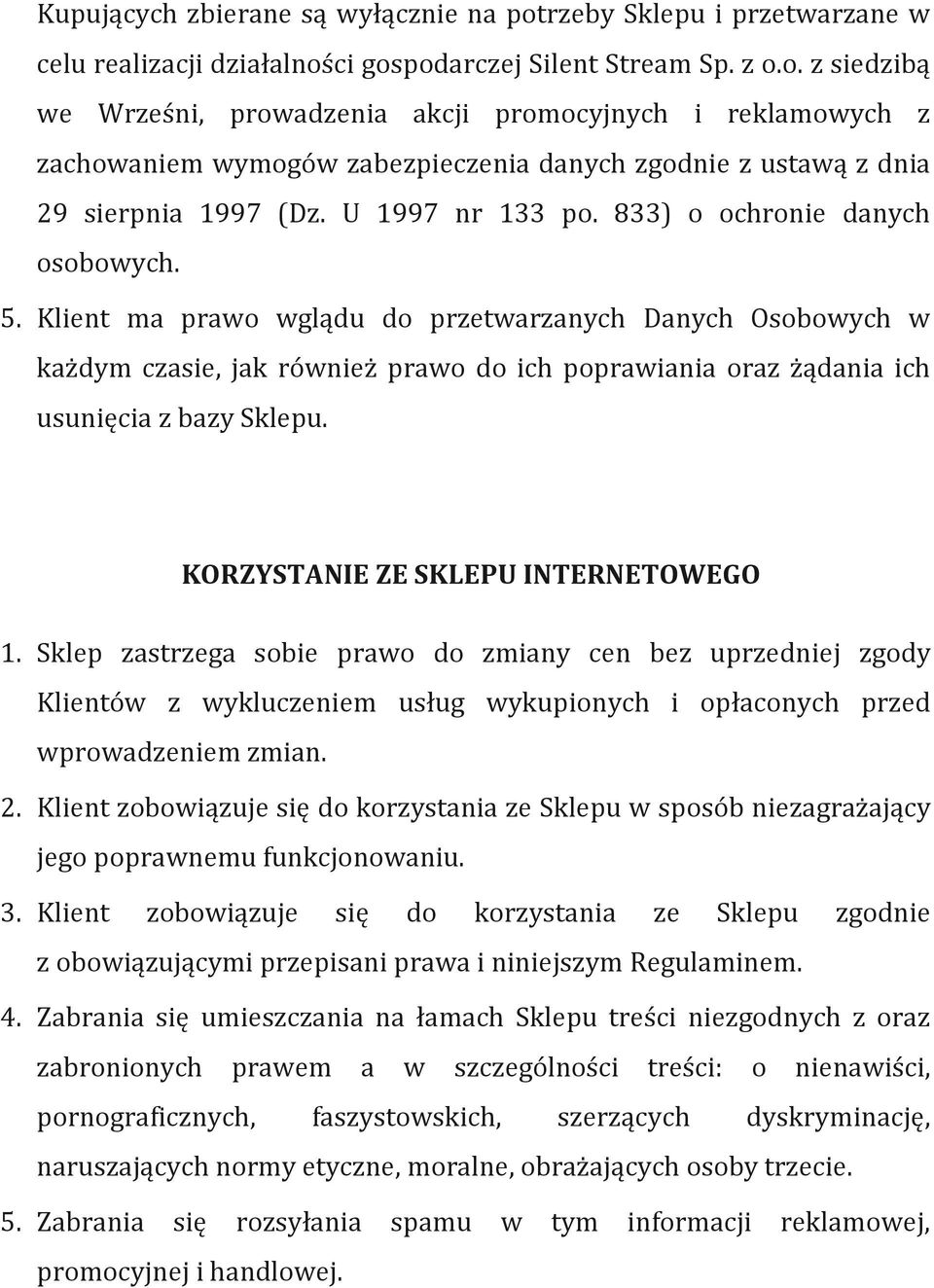 Klient ma prawo wglądu do przetwarzanych Danych Osobowych w każdym czasie, jak również prawo do ich poprawiania oraz żądania ich usunięcia z bazy Sklepu. KORZYSTANIE ZE SKLEPU INTERNETOWEGO 1.