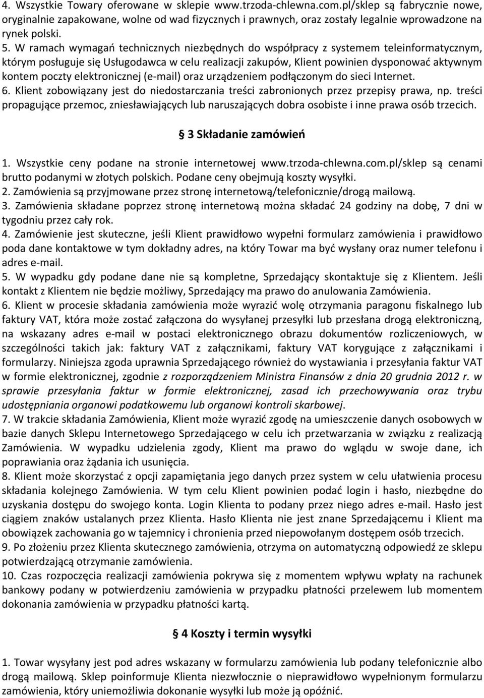 W ramach wymagań technicznych niezbędnych do współpracy z systemem teleinformatycznym, którym posługuje się Usługodawca w celu realizacji zakupów, Klient powinien dysponować aktywnym kontem poczty